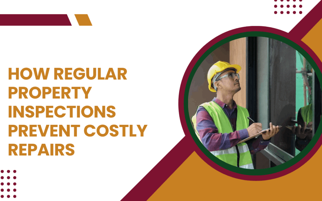 How Regular Property Inspections Prevent Costly Repairs