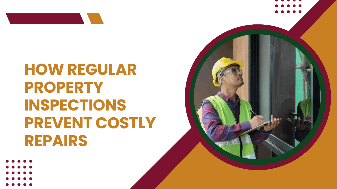 How Regular Property Inspections Prevent Costly Repairs