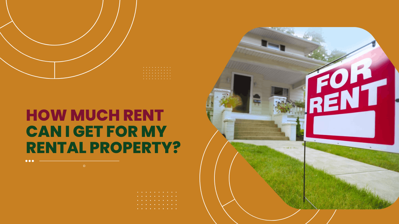 How Much Rent Can I Get for My Rental Property?